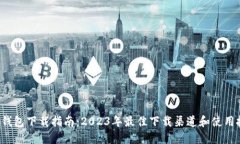  TP钱包下载指南：2023年最佳下载渠道和使用技巧