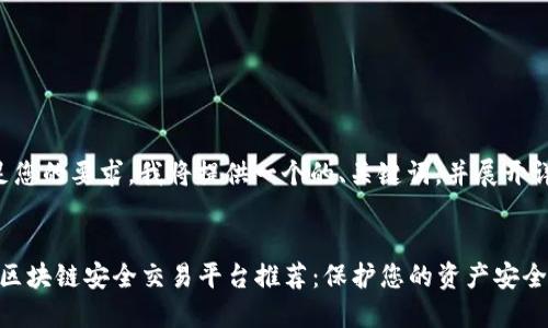 为了满足您的要求，我将提供一个的、关键词，并展开详细介绍。


2023年区块链安全交易平台推荐：保护您的资产安全