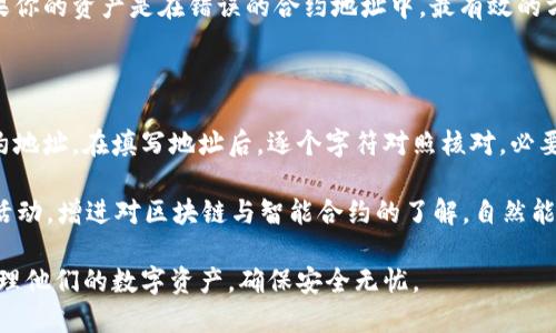 jiaotiTP钱包合约地址填错了该怎么办？/jiaoti  
TP钱包, 合约地址, 钱包错误/guanjianci  

在区块链技术快速发展的时代，数字货币钱包成为了大家进行数字资产交易的重要工具。TP钱包是一个非常受欢迎的移动数字资产钱包，用户可以在上面管理多种数字资产。然而，许多初学者在使用TP钱包时有可能会犯一些错误，比如在填写合约地址时填错。在这篇文章中，我们将详细探讨如果在TP钱包中填写合约地址时出现错误，用户应该如何处理，以及需要注意哪些事项。

1. 什么是合约地址？

合约地址是指智能合约在区块链网络中的唯一标识符。每个智能合约都有一个唯一的地址，用户可以通过这个地址与合同进行交互。当用户在TP钱包中进行转账、兑换或者其他操作时，填写的合约地址必须准确无误，否则可能导致资产丢失。

合约地址的格式通常是以“0x”开头的40位十六进制数字。例如，0x1234567890abcdef1234567890abcdef12345678。在区块链中，合约地址是不可更改的，一旦部署后就固定下来。这也是为什么在填写合约地址时必须三思而后行，确保没有任何错误。

2. 填错合约地址有什么后果？

如果在TP钱包中填写了错误的合约地址，可能会导致几种不同的后果。最常见的结果是数字资产无法被转入或转出该地址。当你把资产转入错误的地址时，这笔交易将是不可逆的，资金将无法找回。这是因为区块链的特性每一笔交易都是公开透明的，无法修改或删除。

另一方面，若你打算与一个不存在的合约进行交互，TP钱包则会返回错误提示，无法完成交易。这种情况下，用户很可能会毫无头绪，不知道问题出在哪，造成不必要的时间浪费和焦虑感。因此，用户在填写合约地址时，一定要仔细检查每个字符，确保无误。

3. 如何检查和确认合约地址的正确性？

在填写合约地址时，有几个方法可以帮助用户确认所填写的地址是否正确。首先，用户可以通过区块链浏览器（如Etherscan）来查询合约地址。如果合约地址是有效的，用户会看到与该地址相关的合约信息，包括创建者、交易记录等。这样能够较为直观地确认地址的有效性。

其次，用户可以在TP钱包的相关社区或者官方渠道里获取合约地址信息。许多知名项目都会在其官方网站或社交媒体上公布最新的合约地址，并保持及时更新，用户可以参考这些信息来确认地址的真实性。此外，很多钱包应用也会提供合约地址的验证功能，确保用户填写的是正确的地址。

4. 如果已经填写错误的合约地址，该如何解决？

假如你已经在TP钱包中填写了错误的合约地址，首要步骤是确认状态。首先查看交易是否已经被打包，如果交易已经完成且资产已经转入错误的地址，不幸的是，这笔资金就会永远丧失，因为在区块链网络中，没有买卖双方的共识就无法更改或撤回任何交易。

如果你发现自己填写的地址是一个无效的合约地址，TP钱包一般会提示用户交易失败，此时用户可以重新检查地址并填写正确的合约地址。然后，再重新进行操作。如果你的资产是在错误的合约地址中，最有效的方案是通过向专业的区块链技术支持寻求帮助，看看是否有办法通过技术手段找回丢失的资产。

5. 如何避免将来再次犯同样的错误？

为了避免将来再次填写错误的合约地址，用户可以采取一些防范措施。首先，建立一个清晰的检查流程，每次在TP钱包进行任何涉及合约交互的交易时，务必先确认合约地址。在填写地址后，逐个字符对照核对，必要时可以与朋友或者该项目的在线社区确认。其次，可以建立一个常用合约地址的备份文件，方便随时查询。

另外，不妨通过多渠道获取信息。例如，从项目的官方网站、社交媒体、区块链浏览器，确保信息来源的准确性。学习更多关于区块链的知识，共同参与在线课程或黑客松活动，增进对区块链与智能合约的了解，自然能提升操作的自信和准确率。

总而言之，TP钱包是一个强大的工具，但在使用过程中少量的失误可能会导致隐患。加强合约地址的检查，了解其重要性，保持警惕。希望以上信息能帮助用户更好地管理他们的数字资产，确保安全无忧。