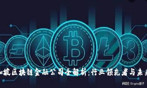 : 新加坡区块链金融公司全解析：行业领先者与未来趋势