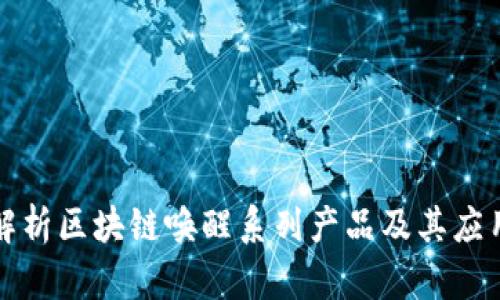 全面解析区块链唤醒系列产品及其应用前景