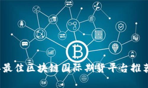 2023年最佳区块链国际期货平台推荐与分析