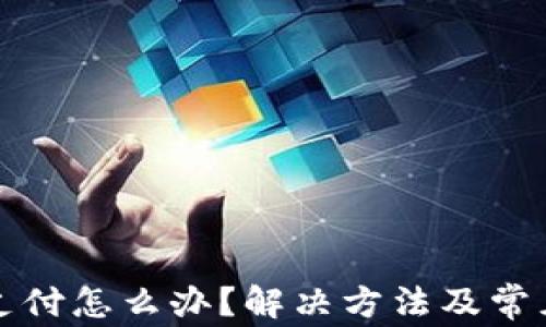 
TP钱包待支付怎么办？解决方法及常见问题详解