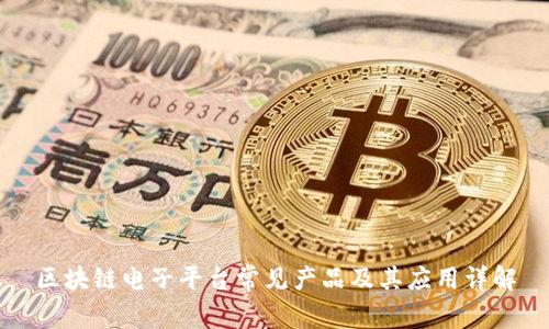 区块链电子平台常见产品及其应用详解