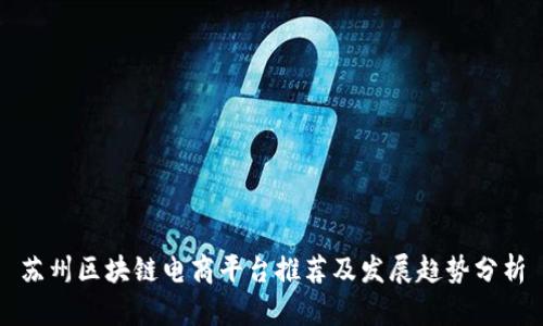 苏州区块链电商平台推荐及发展趋势分析