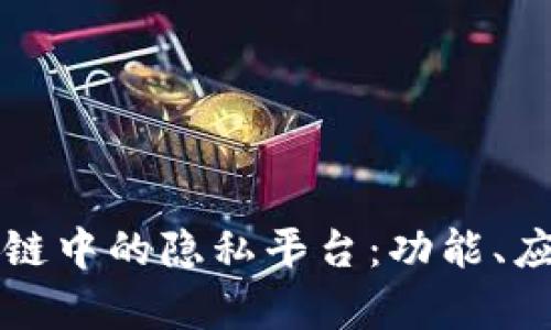 深入探讨区块链中的隐私平台：功能、应用与技术前景