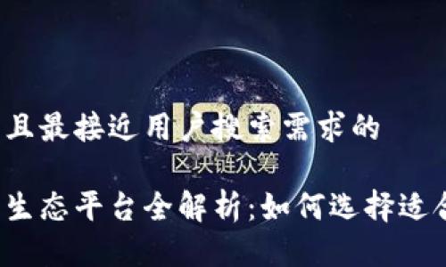 思考一个并且最接近用户搜索需求的

区块链电商生态平台全解析：如何选择适合你的平台？