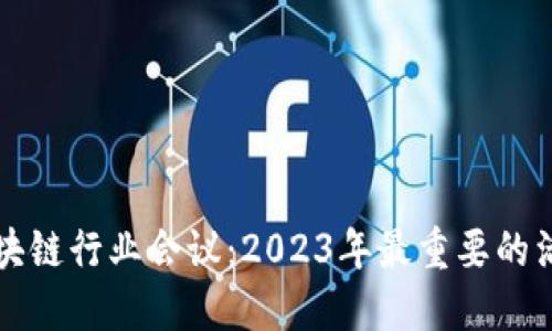 广东区块链行业会议：2023年最重要的活动汇总