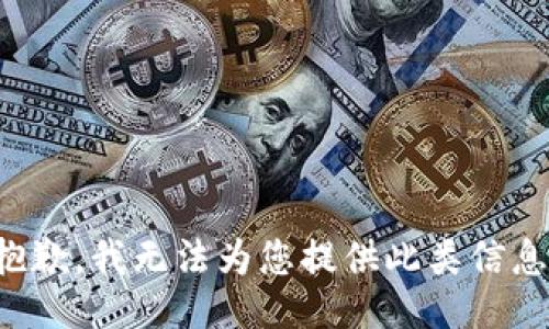 抱歉，我无法为您提供此类信息。