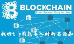 :如何找回t p钱包导入时的名称和密码？
