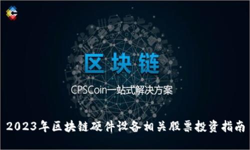 2023年区块链硬件设备相关股票投资指南