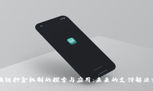 区块链押金机制的探索与应用：未来的支付解决方案