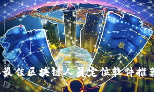 2023年最佳区块链人员定位软件推荐与对比