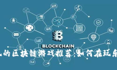 2023年最值得玩的区块链游戏推荐：如何在玩乐中赚取真实收益