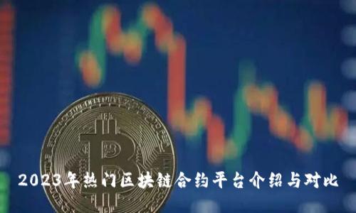 2023年热门区块链合约平台介绍与对比