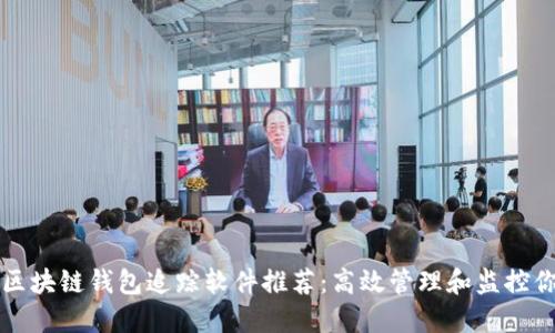 功能强大的区块链钱包追踪软件推荐：高效管理和监控你的数字资产