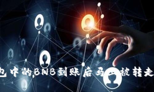 为什么我的TP钱包中的BNB到账后马上被转走？解密背后的原因