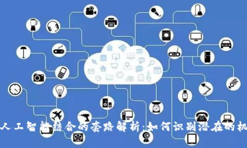 区块链与人工智能结合的套路解析：如何识别潜在的机会与风险