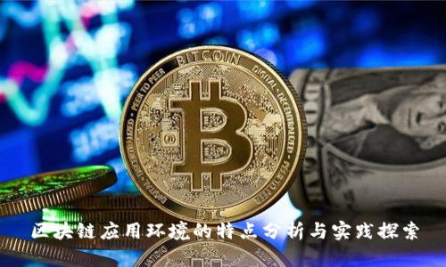 区块链应用环境的特点分析与实践探索