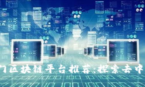2023年热门区块链平台推荐：探索去中心化的未来