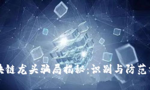区块链龙头骗局揭秘：识别与防范方法