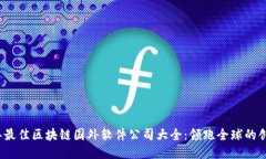 2023年最佳区块链国外软件公司大全：领跑全球的