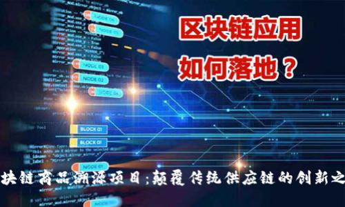 区块链商品溯源项目：颠覆传统供应链的创新之路