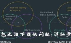 如何解决TP钱包无法下载的问题：详细步骤与解决