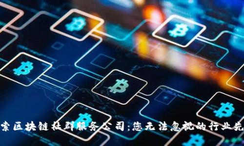 探索区块链社群服务公司：您无法忽视的行业先锋