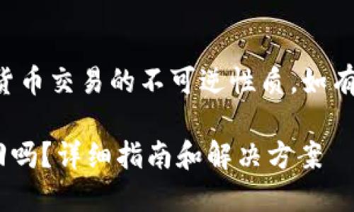 提示：请确保您理解每个加密货币交易的不可逆性质，如有疑虑，建议咨询相关专业人士。

### TP钱包转错地址能找回吗？详细指南和解决方案