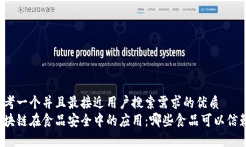 思考一个并且最接近用户搜索需求的优质
区块链在食品安全中的应用：哪些食品可以信赖？