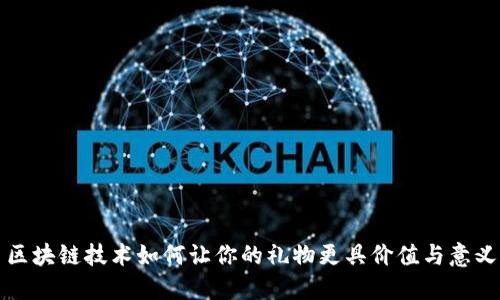 区块链技术如何让你的礼物更具价值与意义