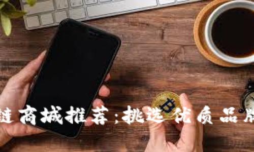 2023年最佳区块链商城推荐：挑选优质品牌，畅享购物新体验