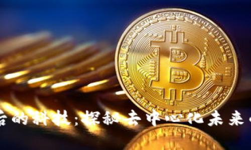 区块链背后的科技：探秘去中心化未来的核心技术