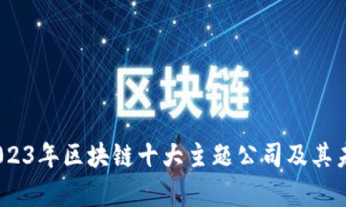 深度剖析：2023年区块链十大主题公司及其未来发展趋势