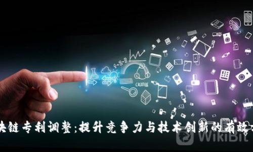 区块链专利调整：提升竞争力与技术创新的有效方法
