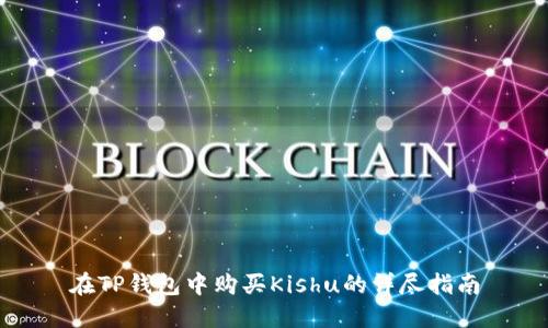 在TP钱包中购买Kishu的详尽指南