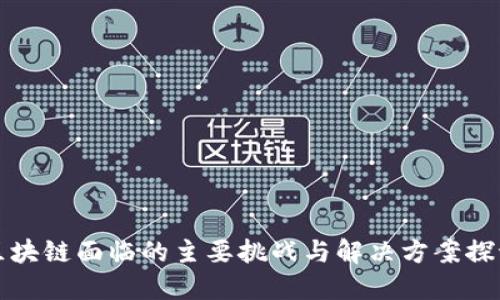 区块链面临的主要挑战与解决方案探讨