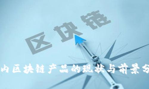 国内区块链产品的现状与前景分析
