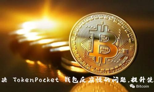如何解决 TokenPocket 钱包反应慢的问题，提升使用体验
