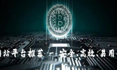 区块链注册网站平台推荐 - 安全、高效、易用的区块链服务