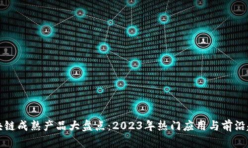 区块链成熟产品大盘点：2023年热门应用与前沿趋势