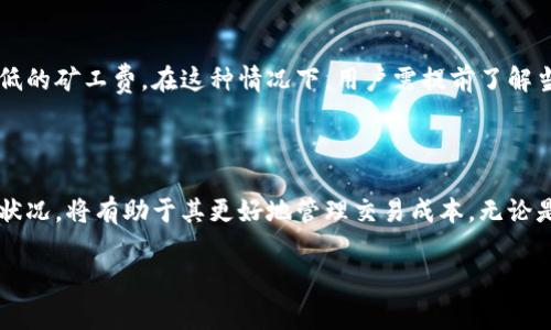 TP钱包收取的矿工费详解

随着区块链技术的迅猛发展和加密货币的普及，越来越多的人开始关注数字资产的管理和交易，其中TP钱包作为一款流行的钱包应用，吸引了大量用户。然而，在使用TP钱包进行转账或交易时，矿工费的问题常常引起用户的关注。那么，TP钱包收取的矿工费到底是多少呢？

1. 什么是矿工费？

矿工费，也称为交易费，是在区块链网络中进行交易时，由用户支付给矿工的费用。这个费用的主要作用是激励矿工确认和打包交易，确保交易能够迅速得到处理。由于每笔交易都需要被矿工验证，矿工费的设置使得网络能够有效运行。

2. TP钱包的矿工费是如何计算的？

TP钱包的矿工费并不是固定的，而是根据网络状况和交易的紧急程度实时变化。通常来说，当网络用户较多时，矿工费会相应提高，以吸引矿工优先处理那些支付了高费的交易。相反，在网络比较冷清的情况下，矿工费可能会降低。

3. TP钱包的矿工费范围

TP钱包的矿工费通常会根据不同的区块链网络而有所不同。例如，对于以太坊（Ethereum）网络，矿工费的计算通常使用“gwei”作为单位，而比特币（Bitcoin）网络则使用“satoshi”。在高峰期间，矿工费可能会涨至几美元，而在平时则可能仅需几美分。因此，用户在使用TP钱包时，可以根据当前网络状况选择合适的交易费用。

4. 如何查询TP钱包的最新矿工费？

为了帮助用户更好地管理交易费用，TP钱包通常会提供实时的矿工费估算工具。用户可以在钱包应用内直接查看当前的交易费用建议。此外，许多区块链浏览器也提供相关的信息，用户可以通过输入交易ID或者区块高度来查询当前的矿工费用。

5. 降低矿工费的方法

对于一些不急于转账的用户来说，降低矿工费也是一种选择。在TP钱包中，用户可以选择在网络较为冷清的时段进行交易，或者手动设置较低的矿工费。在这种情况下，用户需提前了解当前网络的状态，以免交易被长时间挂起。

6. 结语

综上所述，TP钱包收取的矿工费并不是一成不变的，而是受到多种因素的影响。用户在进行加密货币交易时，了解矿工费的计算方式和实时状况，将有助于其更好地管理交易成本。无论是在选择何时进行交易，还是在设置矿工费用时，关注网络动态都是至关重要的。

了解TP钱包的矿工费：计算与策略