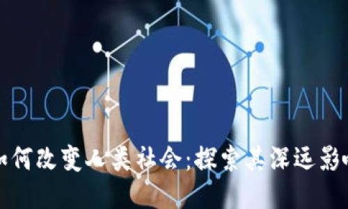 区块链技术如何改变人类社会：探索其深远影响与未来趋势