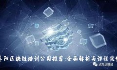 阜阳区块链培训公司推荐：全面解析与课程优势
