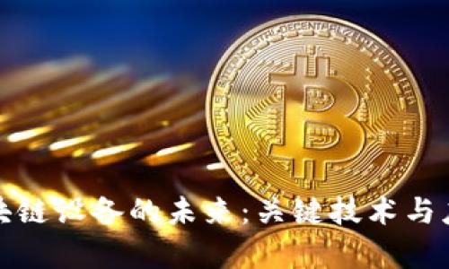 探索区块链设备的未来：关键技术与应用前景