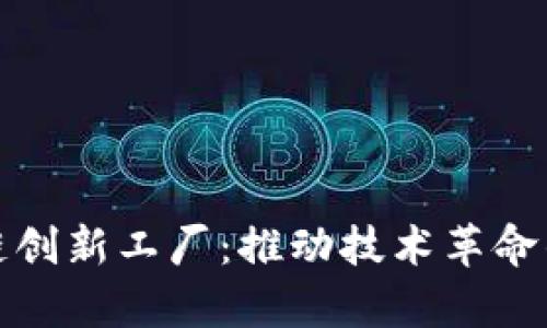 探索区块链创新工厂：推动技术革命的前沿力量