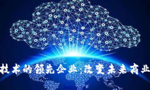 运用区块链技术的领先企业：改变未来商业格局的先锋