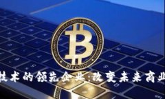 运用区块链技术的领先企业：改变未来商业格局