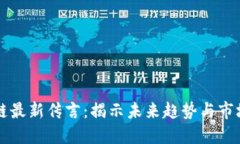 区块链最新传言：揭示未来趋势与市场动向